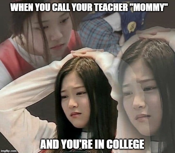 I just needed someone to open my juice box for me. | WHEN YOU CALL YOUR TEACHER "MOMMY"; AND YOU'RE IN COLLEGE | image tagged in stressed out hyunjin | made w/ Imgflip meme maker