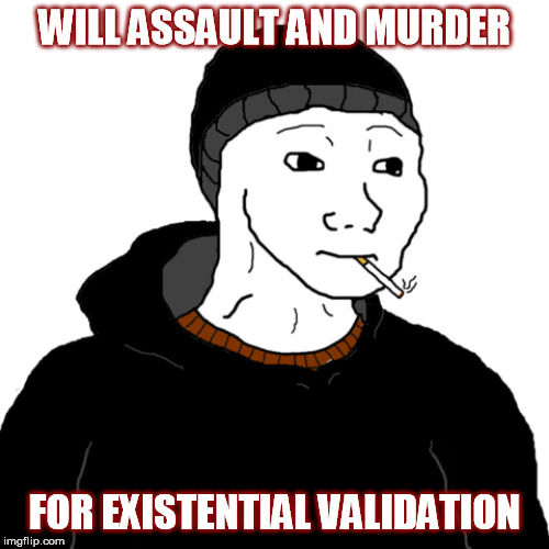 Doomer | WILL ASSAULT AND MURDER; FOR EXISTENTIAL VALIDATION | image tagged in doomer,alt-right,antifa,millennials,hopeless,angry | made w/ Imgflip meme maker