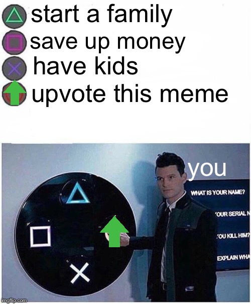 UpvoteStation Button Choices | start a family; save up money; have kids; upvote this meme; you | image tagged in playstation button choices,memes,upvotes,begging | made w/ Imgflip meme maker