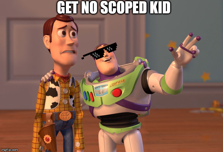 X, X Everywhere | GET NO SCOPED KID | image tagged in memes,x x everywhere | made w/ Imgflip meme maker