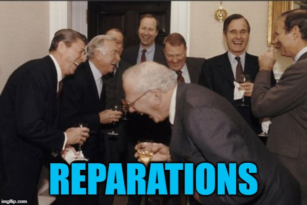 Reparations LOL | REPARATIONS | image tagged in memes,laughing men in suits,democratic party,election 2020,democrat debate,politics lol | made w/ Imgflip meme maker
