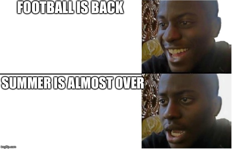 Disappointed Black Guy | FOOTBALL IS BACK; SUMMER IS ALMOST OVER | image tagged in disappointed black guy | made w/ Imgflip meme maker