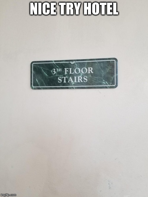 Your Room Should be In The 3th Floor Sir | NICE TRY HOTEL | image tagged in funny,you had one job | made w/ Imgflip meme maker