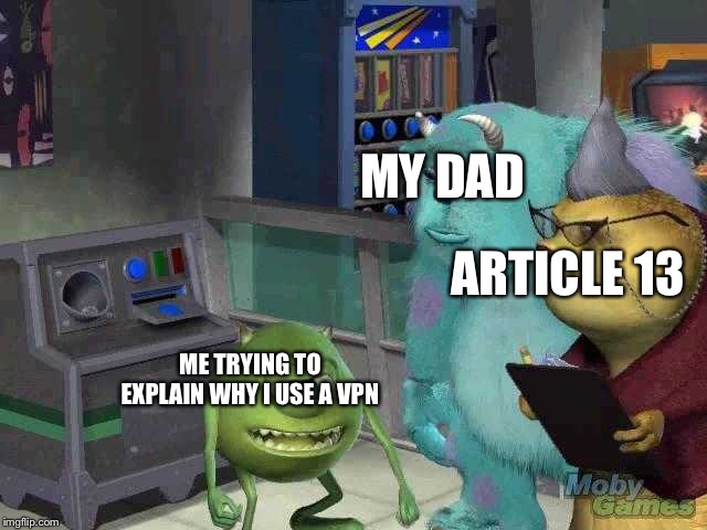 Mike wazowski trying to explain | MY DAD; ARTICLE 13; ME TRYING TO EXPLAIN WHY I USE A VPN | image tagged in mike wazowski trying to explain | made w/ Imgflip meme maker