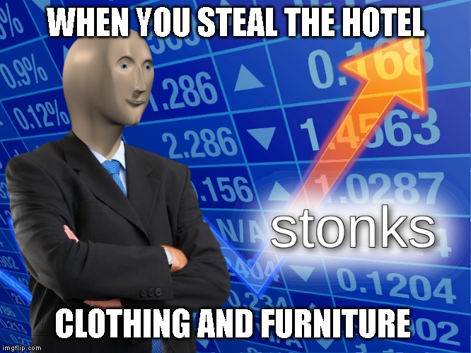 stonks | WHEN YOU STEAL THE HOTEL; CLOTHING AND FURNITURE | image tagged in stonks | made w/ Imgflip meme maker
