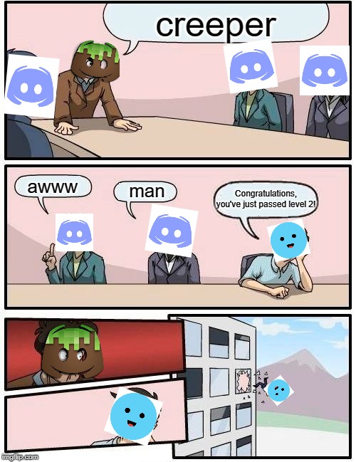 Boardroom Meeting Suggestion | creeper; awww; man; Congratulations, you've just passed level 2! | image tagged in memes,boardroom meeting suggestion | made w/ Imgflip meme maker