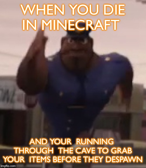 WHEN YOU DIE IN MINECRAFT; AND YOUR  RUNNING  THROUGH  THE CAVE TO GRAB YOUR  ITEMS BEFORE THEY DESPAWN | image tagged in minecraft | made w/ Imgflip meme maker