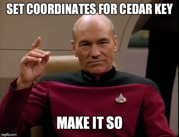 Picard Make it so | SET COORDINATES FOR CEDAR KEY MAKE IT SO | image tagged in picard make it so | made w/ Imgflip meme maker