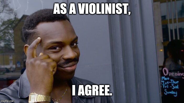 Roll Safe Think About It Meme | AS A VIOLINIST, I AGREE. | image tagged in memes,roll safe think about it | made w/ Imgflip meme maker