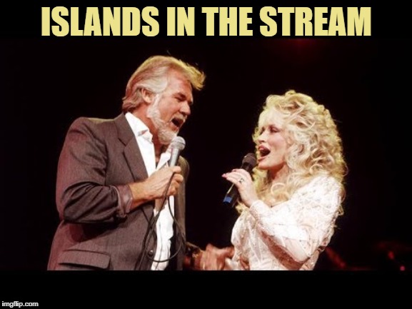 That is What We Are | ISLANDS IN THE STREAM | image tagged in stream,kenny,dolly | made w/ Imgflip meme maker
