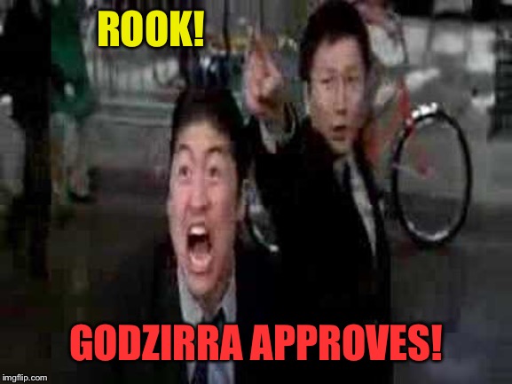 ROOK! GODZIRRA APPROVES! | made w/ Imgflip meme maker