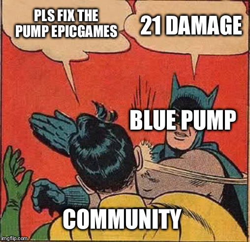Batman Slapping Robin | PLS FIX THE PUMP EPICGAMES; 21 DAMAGE; BLUE PUMP; COMMUNITY | image tagged in memes,batman slapping robin | made w/ Imgflip meme maker
