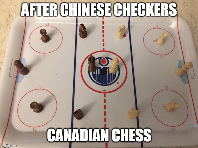 canadian, eh? | AFTER CHINESE CHECKERS; CANADIAN CHESS | image tagged in meanwhile in canada,game | made w/ Imgflip meme maker