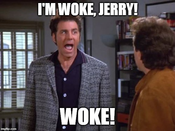 vegan, vegan problems, cosmo kramer, seinfeld | I'M WOKE, JERRY! WOKE! | image tagged in vegan vegan problems cosmo kramer seinfeld | made w/ Imgflip meme maker