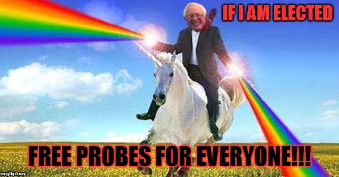 Bernie Sanders on magical unicorn | IF I AM ELECTED; FREE PROBES FOR EVERYONE!!! | image tagged in bernie sanders on magical unicorn | made w/ Imgflip meme maker