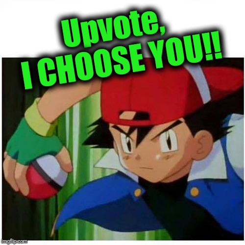 HA HA HAAAAA! How's that for a witty "Begging For Upvotes" meme?? | Upvote,  I CHOOSE YOU!! | image tagged in begging,upvotes,pikachu,cool | made w/ Imgflip meme maker