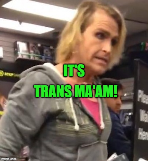 It's ma"am | IT'S TRANS MA'AM! | image tagged in it's maam | made w/ Imgflip meme maker