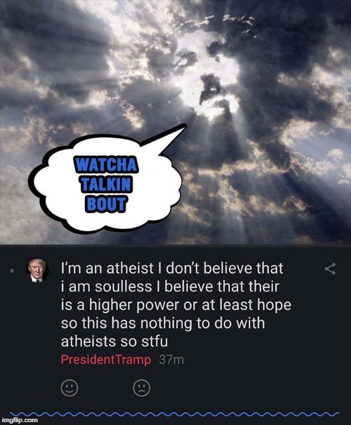 High Power Atheist | image tagged in watcha talkin bout,jesus,soulless,atheist,no soul,higher power | made w/ Imgflip meme maker