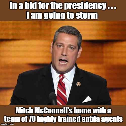 Tim Ryan's caravan | In a bid for the presidency . . .
I am going to storm; Mitch McConnell's home with a team of 70 highly trained antifa agents | image tagged in tim ryan,mitch mcconnell,caravan,antifa | made w/ Imgflip meme maker