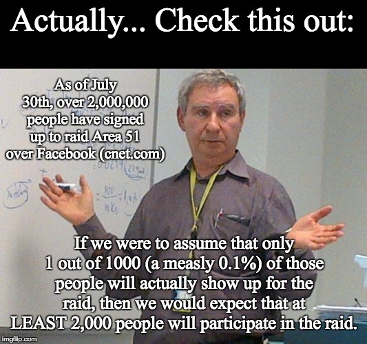 simple explanation professor | Actually... Check this out: If we were to assume that only 1 out of 1000 (a measly 0.1%) of those people will actually show up for the raid, | image tagged in simple explanation professor | made w/ Imgflip meme maker