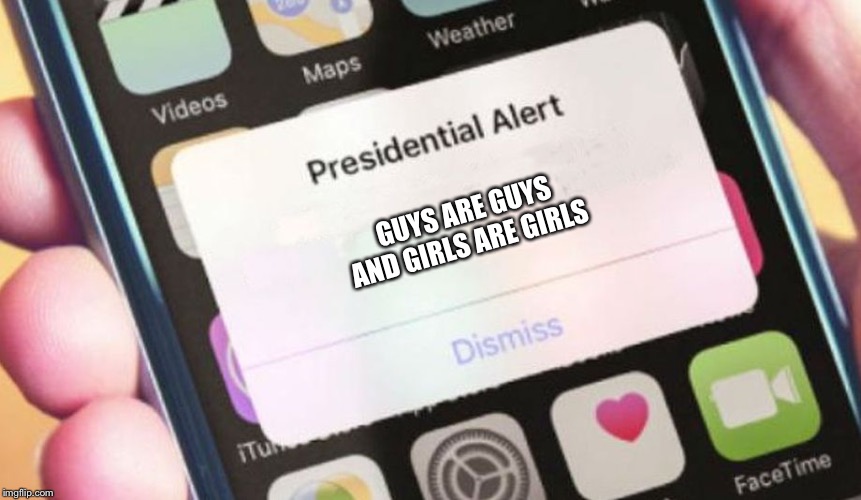 Presidential Alert Meme | GUYS ARE GUYS AND GIRLS ARE GIRLS | image tagged in memes,presidential alert | made w/ Imgflip meme maker