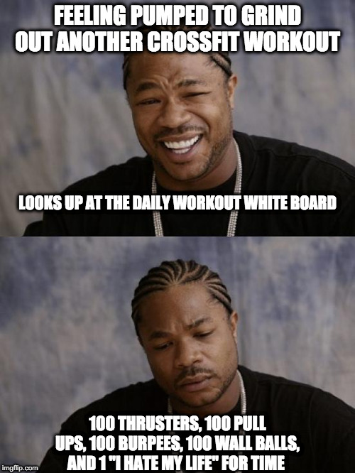 CrossFit Hate |  FEELING PUMPED TO GRIND OUT ANOTHER CROSSFIT WORKOUT; LOOKS UP AT THE DAILY WORKOUT WHITE BOARD; 100 THRUSTERS, 100 PULL UPS, 100 BURPEES, 100 WALL BALLS, AND 1 "I HATE MY LIFE" FOR TIME | image tagged in crossfit,fml,exercise | made w/ Imgflip meme maker