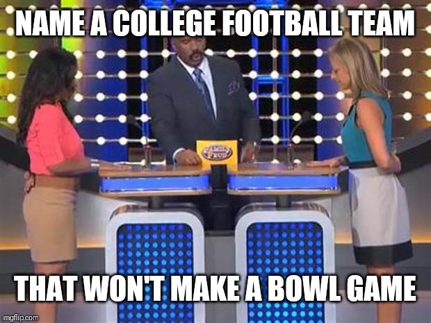 Family feud  | NAME A COLLEGE FOOTBALL TEAM; THAT WON'T MAKE A BOWL GAME | image tagged in family feud | made w/ Imgflip meme maker