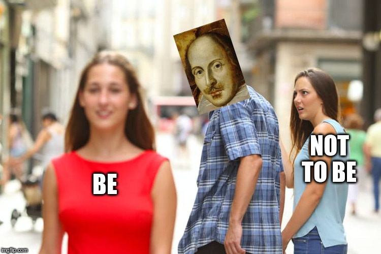 Distracted Boyfriend | NOT TO BE; BE | image tagged in memes,distracted boyfriend | made w/ Imgflip meme maker
