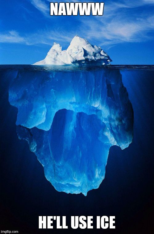 iceberg | NAWWW HE'LL USE ICE | image tagged in iceberg | made w/ Imgflip meme maker