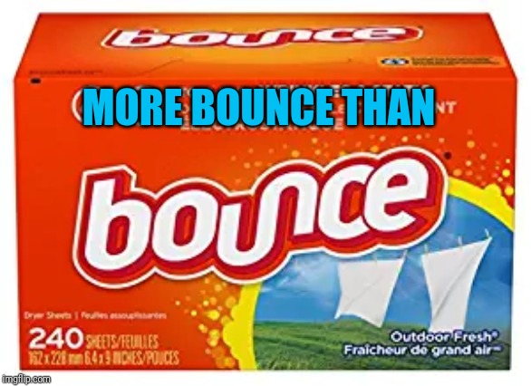 MORE BOUNCE THAN | made w/ Imgflip meme maker