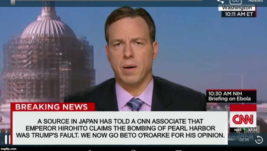 Can't let the 24 hour news cycle die | A SOURCE IN JAPAN HAS TOLD A CNN ASSOCIATE THAT EMPEROR HIROHITO CLAIMS THE BOMBING OF PEARL HARBOR WAS TRUMP'S FAULT. WE NOW GO BETO O'ROARKE FOR HIS OPINION. | image tagged in cnn breaking news template | made w/ Imgflip meme maker