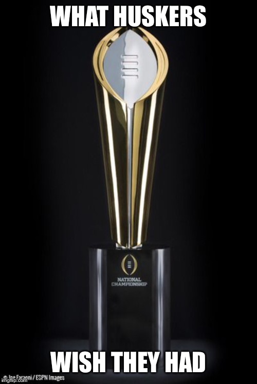 Alabama Participation Trophy | WHAT HUSKERS; WISH THEY HAD | image tagged in alabama participation trophy | made w/ Imgflip meme maker