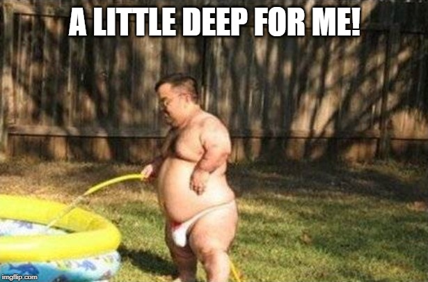 A LITTLE DEEP FOR ME! | made w/ Imgflip meme maker