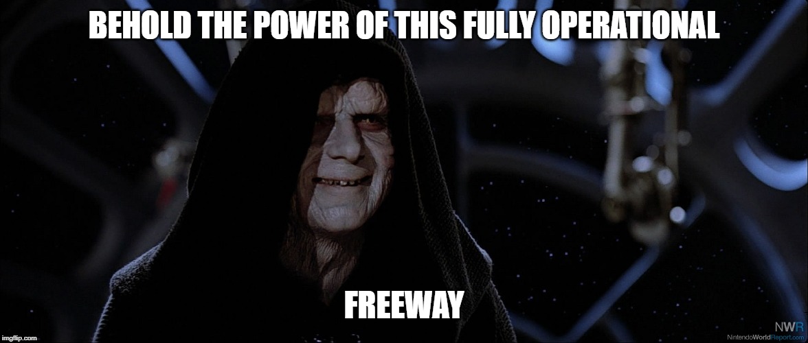 Star Wars Emperor Good Good | BEHOLD THE POWER OF THIS FULLY OPERATIONAL FREEWAY | image tagged in star wars emperor good good | made w/ Imgflip meme maker