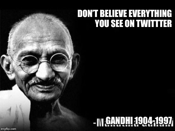 Mahatma Gandhi Rocks | DON’T BELIEVE EVERYTHING YOU SEE ON TWITTTER; GANDHI 1904-1997 | image tagged in mahatma gandhi rocks | made w/ Imgflip meme maker