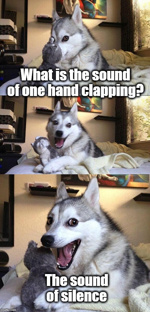Bad Pun Dog Meme | What is the sound of one hand clapping? The sound of silence | image tagged in memes,bad pun dog | made w/ Imgflip meme maker