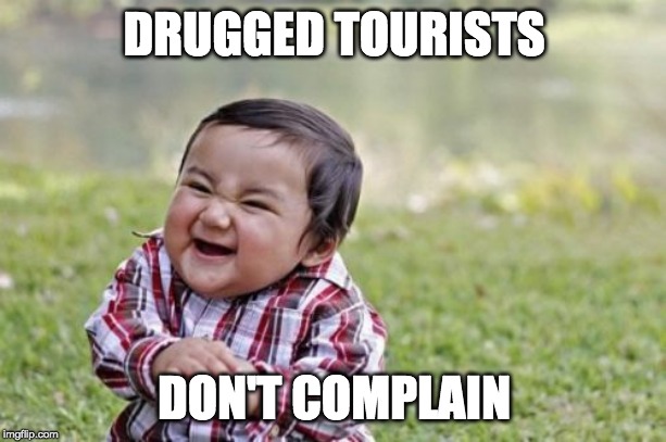 Evil Toddler Meme | DRUGGED TOURISTS DON'T COMPLAIN | image tagged in memes,evil toddler | made w/ Imgflip meme maker
