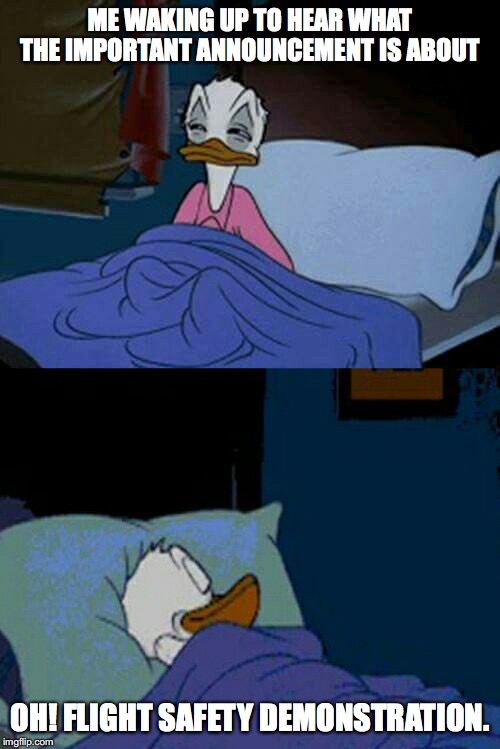 When you are all too familiar with the drill! | ME WAKING UP TO HEAR WHAT THE IMPORTANT ANNOUNCEMENT IS ABOUT; OH! FLIGHT SAFETY DEMONSTRATION. | image tagged in sleepy donald duck in bed | made w/ Imgflip meme maker