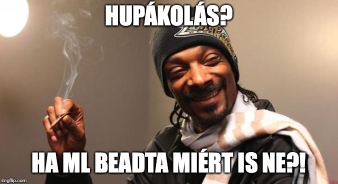 Snoop Dogg | HUPÁKOLÁS? HA ML BEADTA MIÉRT IS NE?! | image tagged in snoop dogg | made w/ Imgflip meme maker