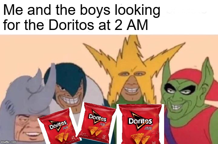 Me And The Boys | Me and the boys looking for the Doritos at 2 AM | image tagged in memes,me and the boys | made w/ Imgflip meme maker