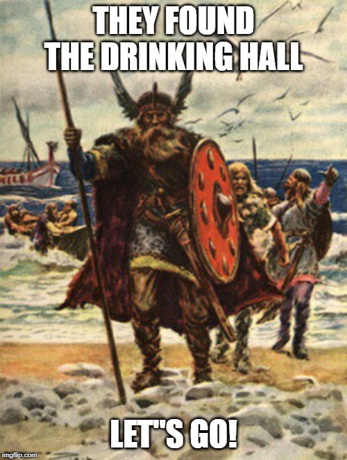 Vikings look forward | THEY FOUND THE DRINKING HALL; LET"S GO! | image tagged in vikings look forward | made w/ Imgflip meme maker