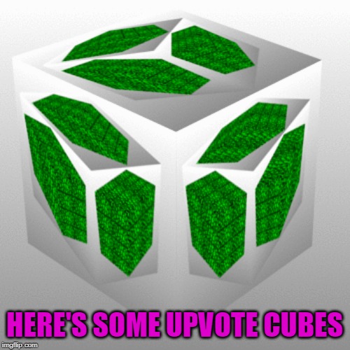 HERE'S SOME UPVOTE CUBES | made w/ Imgflip meme maker