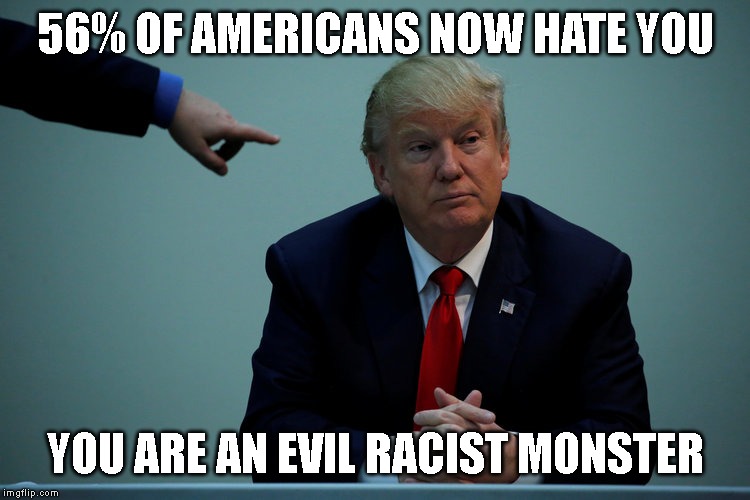 Trump is Trying to Start a Civil War | 56% OF AMERICANS NOW HATE YOU; YOU ARE AN EVIL RACIST MONSTER | image tagged in racist,evil,monster,impeach trump | made w/ Imgflip meme maker