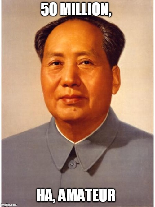 chairman mao | 50 MILLION, HA, AMATEUR | image tagged in chairman mao | made w/ Imgflip meme maker