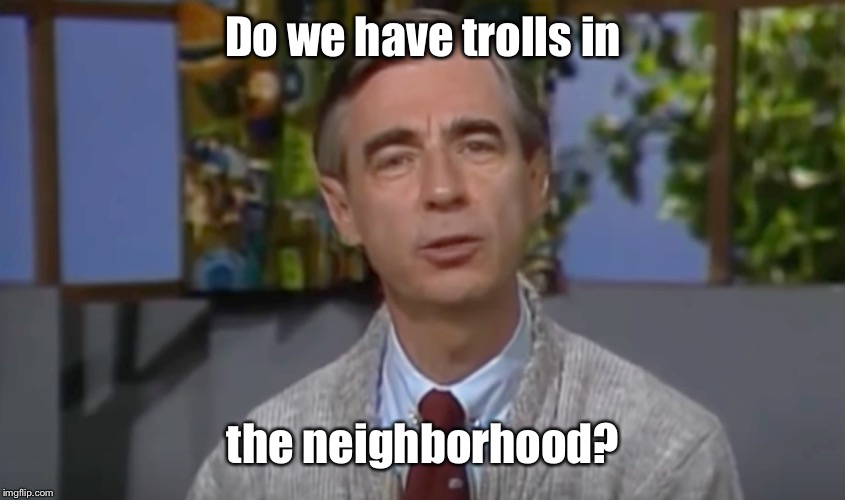 Do we have trolls in the neighborhood? | made w/ Imgflip meme maker