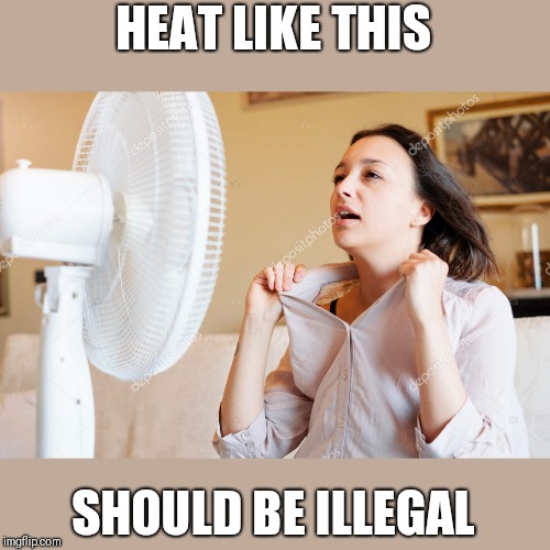 Hot woman and her fan | HEAT LIKE THIS SHOULD BE ILLEGAL | image tagged in hot woman and her fan | made w/ Imgflip meme maker