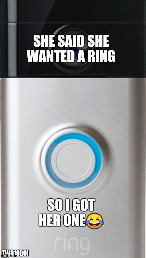 Put a ring on it | SHE SAID SHE WANTED A RING; SO I GOT HER ONE😂; TWO10BOI | image tagged in funny memes | made w/ Imgflip meme maker