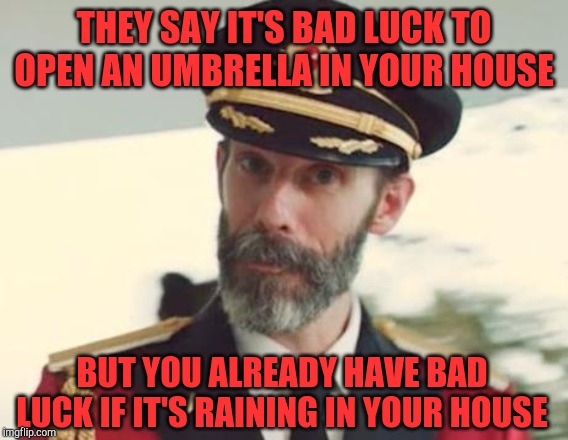 Captain Obvious | THEY SAY IT'S BAD LUCK TO OPEN AN UMBRELLA IN YOUR HOUSE; BUT YOU ALREADY HAVE BAD LUCK IF IT'S RAINING IN YOUR HOUSE | image tagged in captain obvious,jbmemegeek,bad luck | made w/ Imgflip meme maker