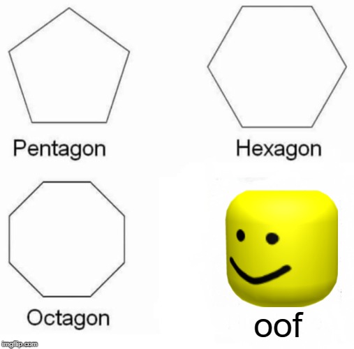 Pentagon Hexagon Octagon | oof | image tagged in memes,pentagon hexagon octagon | made w/ Imgflip meme maker