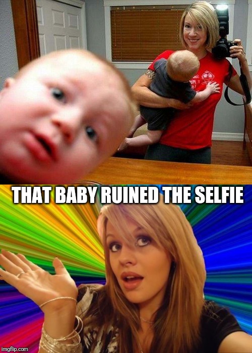 THAT BABY RUINED THE SELFIE | image tagged in memes,dumb blonde | made w/ Imgflip meme maker